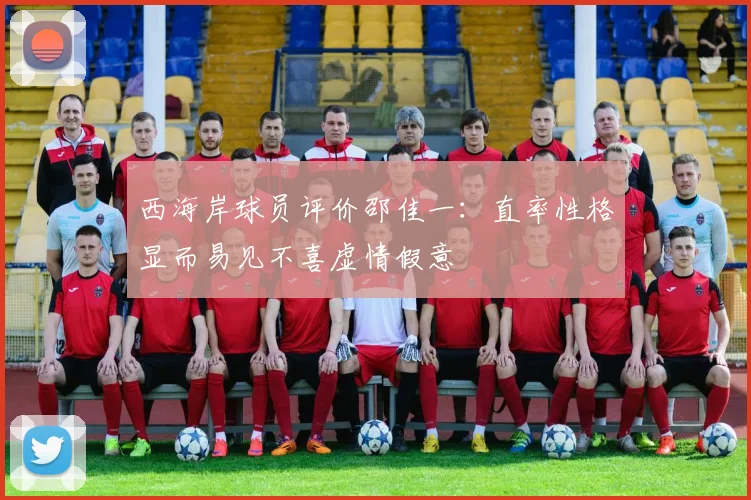 西海岸球员评价邵佳一：直率性格显而易见不喜虚情假意