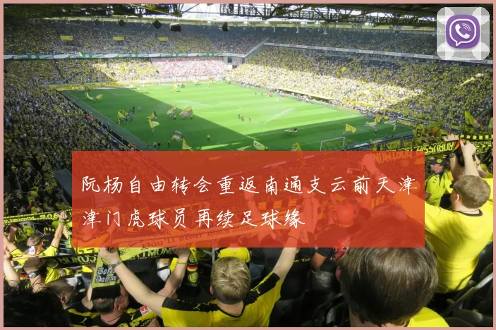 阮杨自由转会重返南通支云前天津津门虎球员再续足球缘